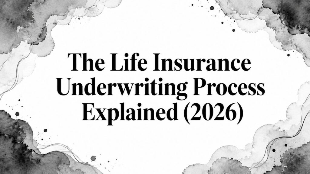The Life Insurance Underwriting Process Explained (2026)