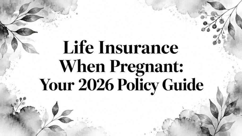 Life Insurance When Pregnant: Your 2026 Policy Guide