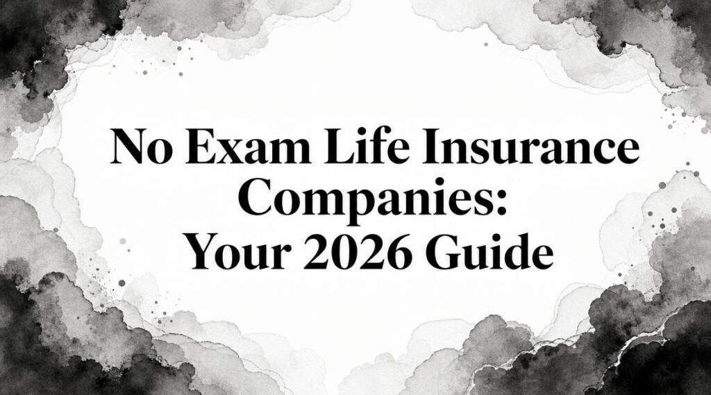 No Exam Life Insurance Companies: Your 2026 Guide