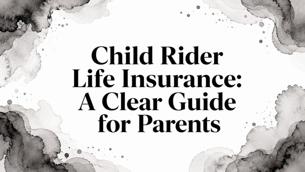 Child Rider Life Insurance: A Clear Guide for Parents