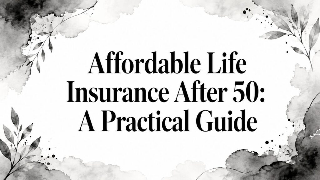 Affordable Life Insurance After 50: A Practical Guide