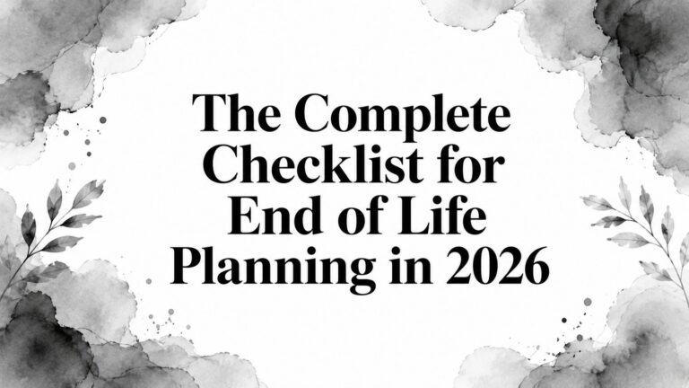 The Complete Checklist for End of Life Planning in 2026