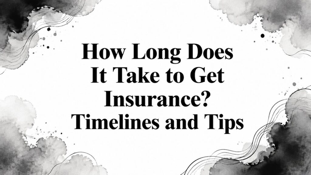 How Long Does It Take to Get Insurance? Timelines and Tips