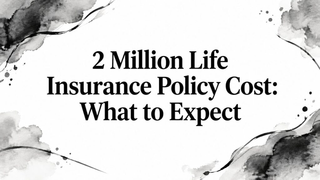 2 Million Life Insurance Policy Cost: What to Expect
