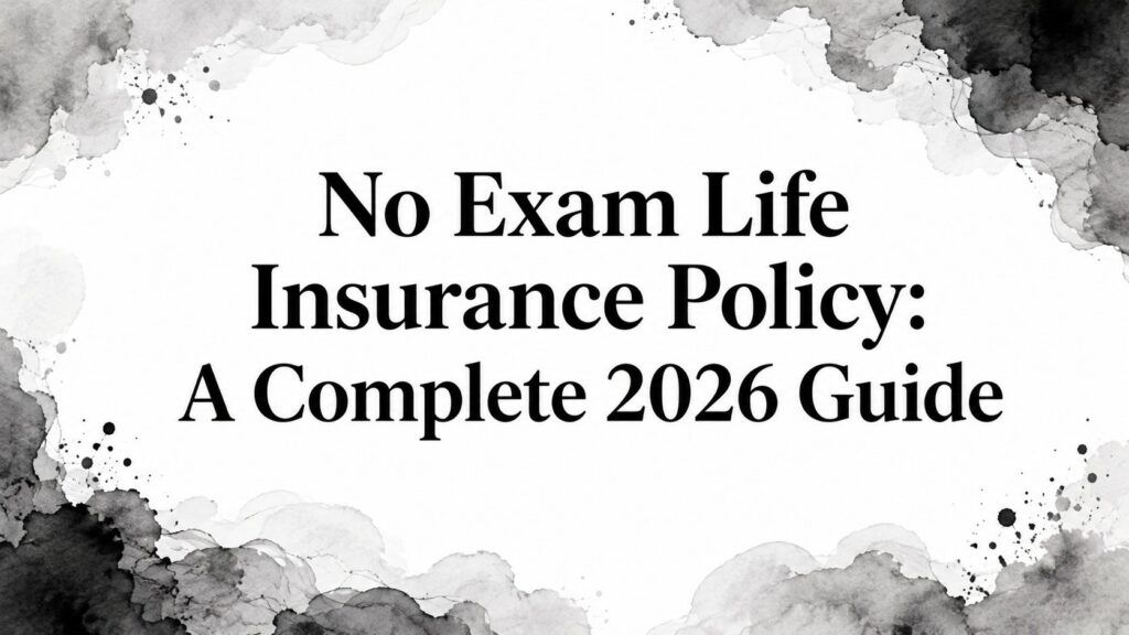 No Exam Life Insurance Policy: A Complete 2026 Guide