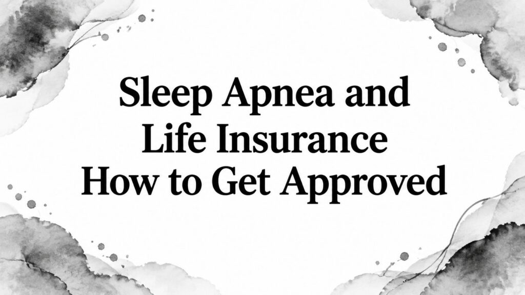 Sleep Apnea and Life Insurance How to Get Approved
